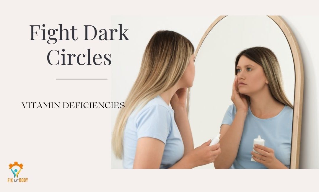 Fight Dark Circles Under Eyes Causes-Vitamin Deficiencies