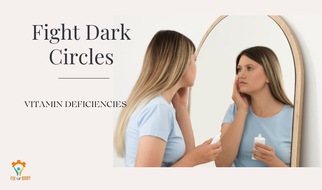 Fight Dark Circles Under Eyes Causes-Vitamin Deficiencies