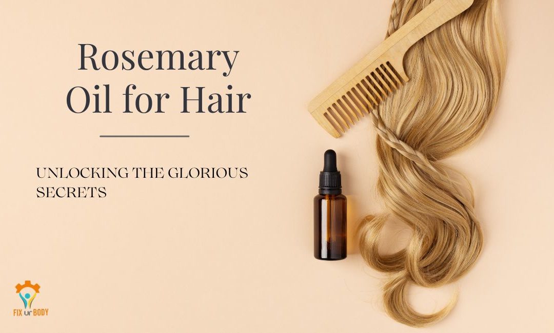 Rosemary Oil for Hair – Unlocking the Glorious Secrets