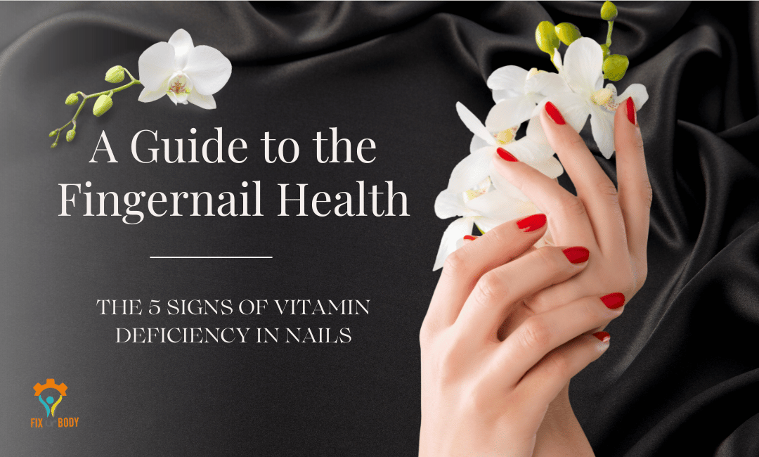 A Guide to the Fingernail Health – The 5 signs of vitamin deficiency in nails